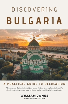 Paperback Discovering Bulgaria: A Practical Guide to Relocation Book