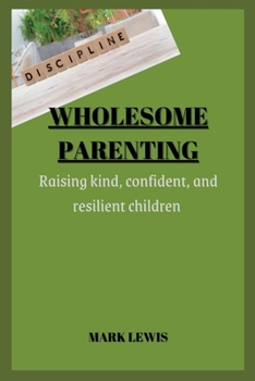 Paperback Wholesome Parenting: Raising Kind, Confident, and Resilient Children Book