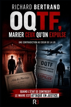 OQTF : MARIER CEUX QU'ON EXPLUSE: Une contradiction au coeur de la loi (French Edition)