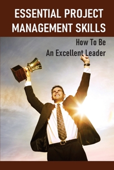 Paperback Essential Project Management Skills: How To Be An Excellent Leader: Practical Examples Of Project Management Book