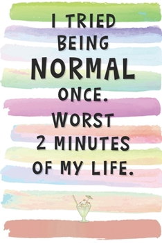 Paperback I Tried Being Normal Once. Worst 2 Minutes of My Life.: Blank Lined Notebook Journal Gift for Weird Friend, Coworker, Boss Book