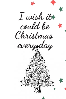 Paperback I wish it could be Christmas Everyday: Cute Funny Love Notebook/Diary/ Journal to write in, Lined interior 6 x 9 inches 80 Pages, Chrsitmas Lover, Chr Book