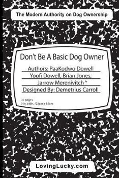 Paperback Don't Be A Basic Dog Owner: Don't Be A Basic Dog Owner: Dog owner & their Dog can enjoy each other in ways like never before. The Pet Industry's n Book