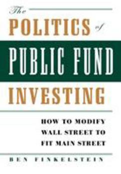 Hardcover The Politics of Public Fund Investing: How to Modify Wall Street to Fit Main Street Book