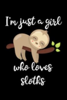 Just A Girl Who Loves Sloths: Sloths Notebook | Journal Or Notepad For Girls | Cute Sloths Lovers Gift For Girls (Lined, 6" x 9”)