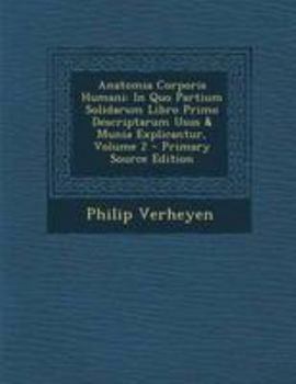 Anatomia Corporis Humani: In Quo Partium Solidarum Libro Primo Descriptarum Usus & Munia Explicantur, Volume 2