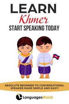 Paperback Learn Khmer: Start Speaking Today. Absolute Beginner to Conversational Speaker Made Simple and Easy! Book