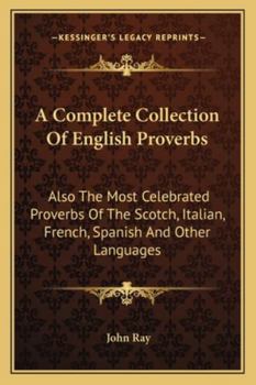 Paperback A Complete Collection Of English Proverbs: Also The Most Celebrated Proverbs Of The Scotch, Italian, French, Spanish And Other Languages Book