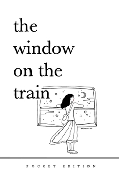 The Window On The Train: (Pocket-Sized Poetry Book) 4" x 6" Short Poems and Quotes About Love, Nature, Travel, and Self-Reliance for Older Teens and A