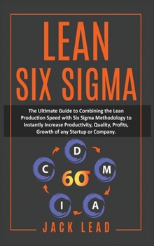 Hardcover Lean Six Sigma: The Ultimate Guide To Combining The Lean Production Speed With Six Sigma Methodology To Instantly Increase Productivit Book