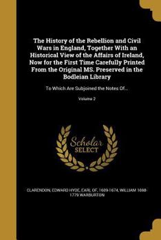 Paperback The History of the Rebellion and Civil Wars in England, Together With an Historical View of the Affairs of Ireland, Now for the First Time Carefully P Book