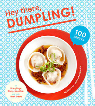 Hardcover Hey There, Dumpling!: 100 Recipes for Dumplings, Buns, Noodles, and Other Asian Treats Book