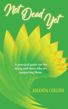 Paperback Not Dead Yet: A practical guide for the dying and those who are supporting them. Book