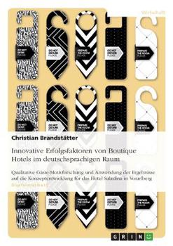 Paperback Innovative Erfolgsfaktoren von Boutique Hotels im deutschsprachigen Raum: Qualitative Gäste-Motivforschung und Anwendung der Ergebnisse auf die Konzep [German] Book