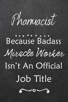 Pharmacist Because Bad Ass Miracle Worker Isn't An Official Job Title: Journal - Lined Notebook to Write In - Appreciation Thank You Novelty Gift