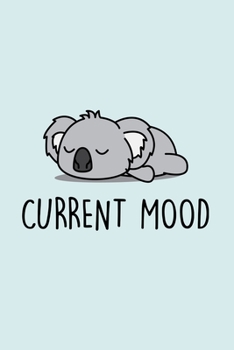 Current Mood: Blank Lined Notebook to Write In for Notes, To Do Lists, Notepad, Journal, Funny Gifts for Koala Lover