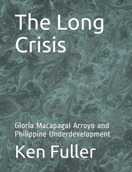 Paperback The Long Crisis: Gloria Macapagal Arroyo and Philippine Underdevelopment Book