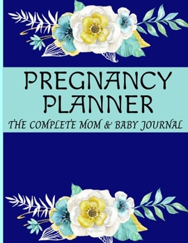 Pregnancy Planner - The Complete Mom And Baby Journal: Pregnancy Diary Week By Week: Weekly Checklists, Meal Planner, Mood Tracker, Activities & Journal Prompts With Full Color
