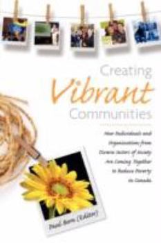 Paperback Creating Vibrant Communities: How Individuals and Organizations from Diverse Sectors of Society Are Coming Together to Reduce Poverty in Canada Book