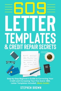 Paperback 609 Letter Templates & Credit Repair Secret: Step-by-Step Beginner's Guide to Correcting Your Credit and Increasing Your Fico Score +800. Letter Templ Book