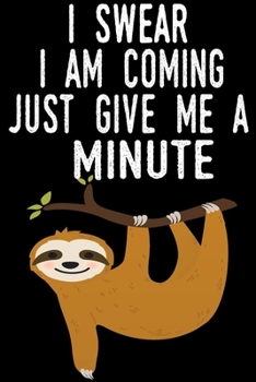 Paperback I Swear I Am Coming Just Give Me A Minute: Blank 6 x 9 Lined Journal Notebook Funny Cute Sloth Gift Book