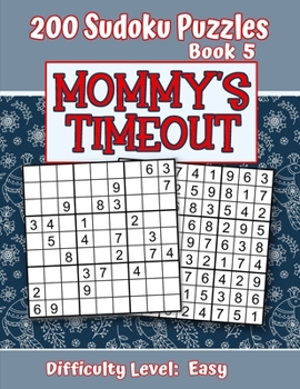 200 Sudoku Puzzles - Book 5, MOMMY'S TIMEOUT, Difficulty Level Easy: Stressed-out Mom - Take a Quick Break, Relax, Refresh | Perfect Quiet-Time Gift ... or a Family Member | Fun for Beginners and Up