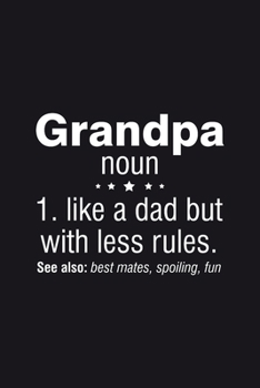 Grandpa Noun Like Dad but less Rules Best Mate Spoiling Fun: Journal Funny Sarcasm Quote Grandfather Notebook - Perfect Father's Day Gift for Writing Ideas Taking Notes Memories
