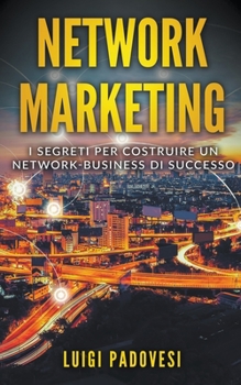 Network Marketing: I segreti per costruire un Network Business di successo