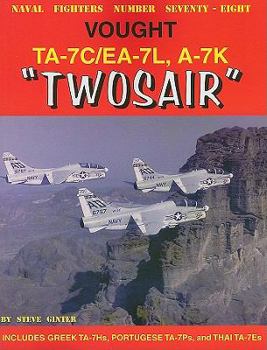 Naval Fighters Number Seventy-Eight: Vought TA-7C/EA-7L/A-7K "Twosair" - Book #78 of the Naval Fighters