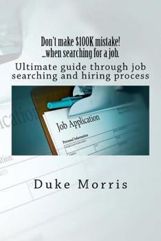 Don't make $100K mistake! ...when searching for a job.: Ultimate guide through job searching and hiring process