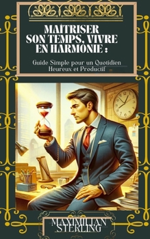 Paperback Maîtriser son Temps, Vivre en Harmonie: Guide Simple pour un Quotidien Heureux et Productif (développement personnel) [French] Book