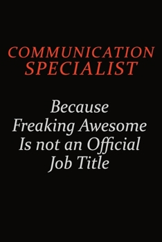 Paperback Communication Specialist Because Freaking Awesome Is Not An Official Job Title: Career journal, notebook and writing journal for encouraging men, wome Book