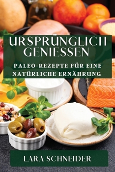 Paperback Ursprünglich Genießen: Paleo-Rezepte für eine natürliche Ernährung [German] Book