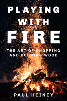 Hardcover Playing with Fire: The Art of Chopping and Burning Wood Book