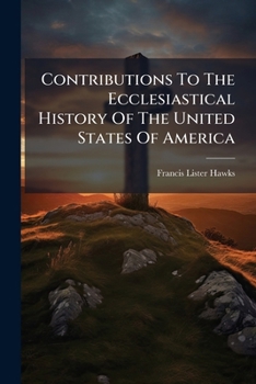 Contributions To The Ecclesiastical History Of The United States Of America...