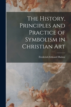 Paperback The History, Principles and Practice of Symbolism in Christian Art Book