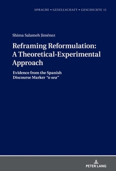 Hardcover Reframing Reformulation: A Theoretical-Experimental Approach: Evidence from the Spanish Discourse Marker "o sea" Book