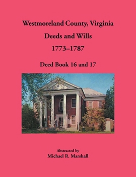 Westmoreland County, Virginia Deeds and Wills, 1773-1787: Deed Book 16 and 17