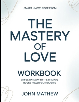 Smart Knowledge From The Mastery Of Love: Simple Gateway To The Original Book's Powerful Thoughts