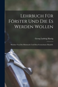 Paperback Lehrbuch für Förster und die es werden wollen: Welcher von der Holzzucht und dem Forstschutze handelt. [German] Book