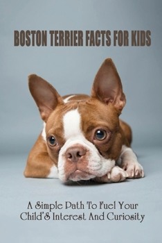 Paperback Boston Terrier Facts For Kids: A Simple Path To Fuel Your Child'S Interest And Curiosity: Boston Terrier Personality Book