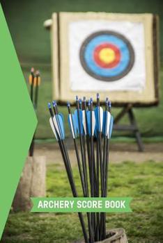 Paperback Archery Score Book: Archery Fundamentals Practice Log; Individual Sport Archery Training Notebook; Archery For Beginners Green Score Logbo Book