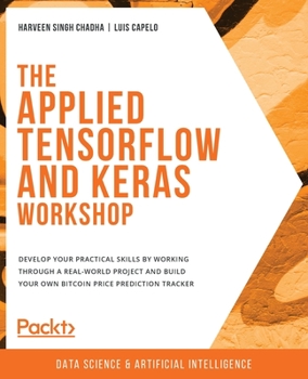 Paperback The Applied TensorFlow and Keras Workshop: Develop your practical skills by working through a real-world project and build your own Bitcoin price pred Book