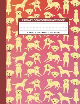Primary Composition Notebook: Cute Yellow Labrador Retriever Appearance (Dogs Cover) - School Exercise Book , Draw And Write Journal Grades K-2 , ... 8.5x11" 100 Pages (Dogs Composition Book)