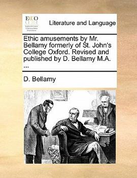 Paperback Ethic amusements by Mr. Bellamy formerly of St. John's College Oxford. Revised and published by D. Bellamy M.A. ... Book