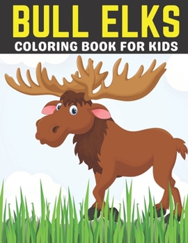 Paperback Bull Elks Coloring Book For Kids: A Coloring Book For Kids Specially Moose, Deer, And Elks Coloring book for Children, Teens, Toddlers and Many More. [Large Print] Book