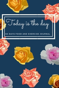 Today is The Day: 60 days Food and Exercise Journal,With Common Food and The Number of Calories,Eat Diary,Daily Meal and Exercise Notebook for Diet,6"x9",Best Gift for Your Friend