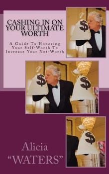 Paperback Cashing In On Your Ultimate Worth: A Guide To Honoring Your Self-Worth To Increase Your Net-Worth Book