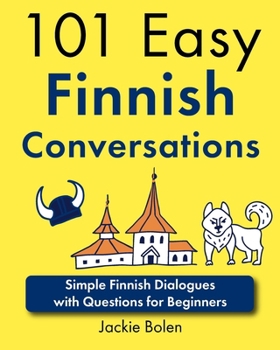 101 Easy Finnish Conversations: Simple Finnish Dialogues with Questions for Beginners (Finnish Edition)