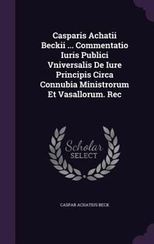 Hardcover Casparis Achatii Beckii ... Commentatio Iuris Publici Vniversalis de Iure Principis Circa Connubia Ministrorum Et Vasallorum. Rec Book